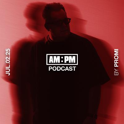 AM PM PODCAST @ BY PROMI JUL.02.25 AM PM PODCAST @ BY PROMI JUL.02.25