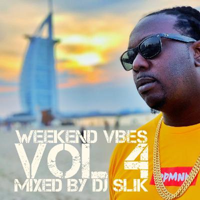 WEEKEND VIBES VOL 4 // DJ SLIK WEEKEND VIBES VOL 4 // DJ SLIK