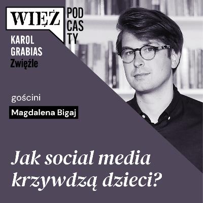 Jak social media krzywdzą dzieci? Rozmawiają Magdalena Bigaj i Karol Grabias Jak social media krzywdzą dzieci? Rozmawiają Magdalena Bigaj i Karol Grabias