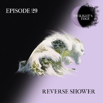 Twilight's Edge | S2 Ep. 29 - Reverse Shower
