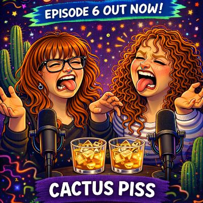 Episode 6: Cactus Piss