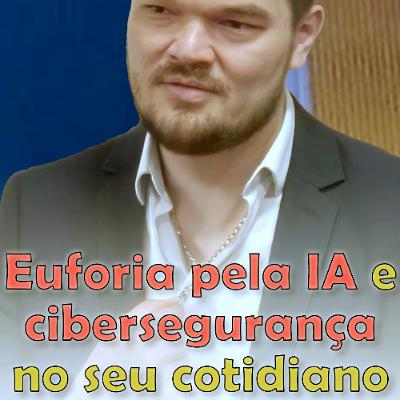 Euforia pela IA e cibersegurança no seu cotidiano