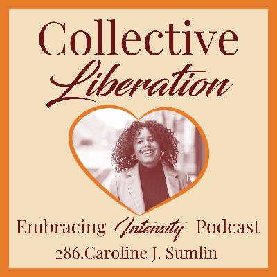 286: Collective Liberation w/ Caroline J. Sumlin 286: Collective Liberation w/ Caroline J. Sumlin
