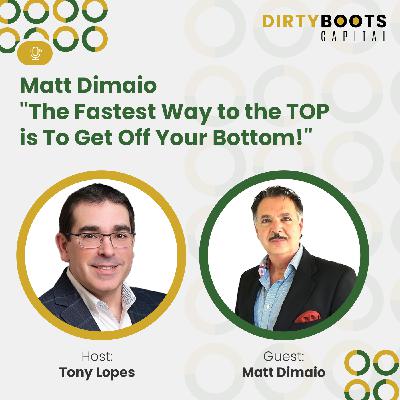 Matt Dimaio "The Fastest Way to the TOP is To Get Off Your Bottom!"
