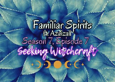 S7 Ep7: Familiar Spirits ft. Azaizall