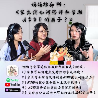 妈妈档 EP44:《家长该如何陪伴和帮助ADHD的孩子？》特别嘉宾 - Ms Melia Wong