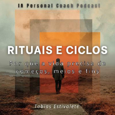Rituais e Ciclos - Por que a vida precisa de começos, meios e fins