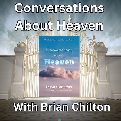 Episode 163: Conversations About Heaven - With Brian Chilton