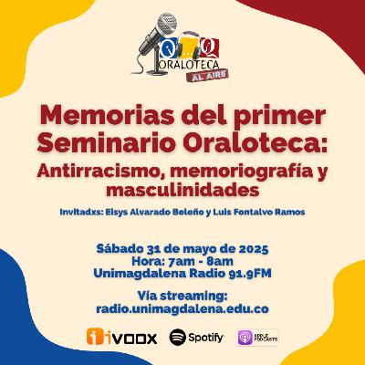 Memorias del primer Seminario Oraloteca: Antirracismo, memoriografía y masculinidades. 31/05/2025