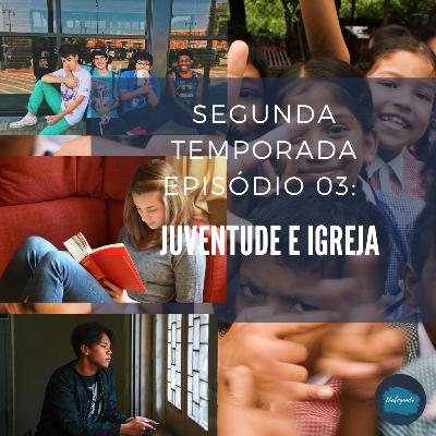 [Temporada 02 ]Episódio 03: Juventude e Igreja