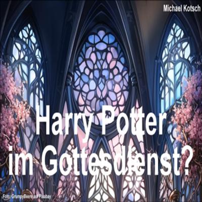 Harry Potter im Gottesdienst? (von Michael Kotsch) Harry Potter im Gottesdienst? (von Michael Kotsch)