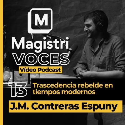 #13 | Trascendencia rebelde en tiempos modernos | J.M. Contreras Espuny | Magistri Voces