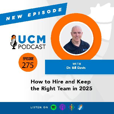 UCM 275: How to Hire and Keep the Right Team in 2025
