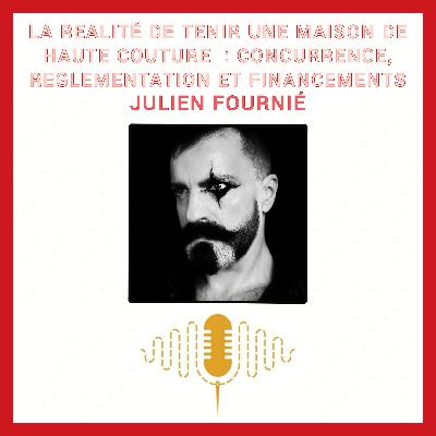 Épisode 85 : Tenir une maison de Haute Couture : concurrence, réglementation et financements avec Julien Fournié