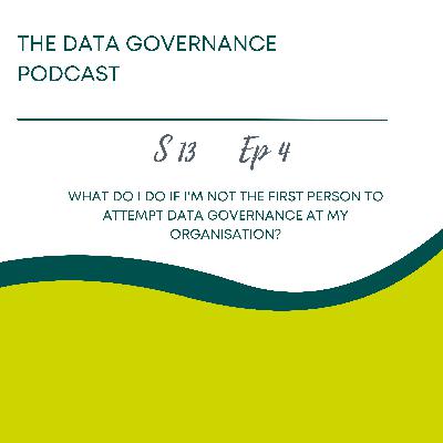 What do I do if I'm not the First Person to Attempt Data Governance at my Organisation? What do I do if I'm not the First Person to Attempt Data Governance at my Organisation?