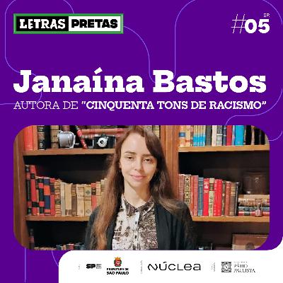Ep#05 - Janaína Bastos fala sobre seu livro "Cinquenta Tons de Racismo"