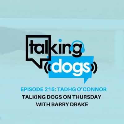 EPISODE 215: TADHG O'CONNOR TALKING DOGS ON THURSDAY WITH BARRY DRAKE EPISODE 215: TADHG O'CONNOR TALKING DOGS ON THURSDAY WITH BARRY DRAKE