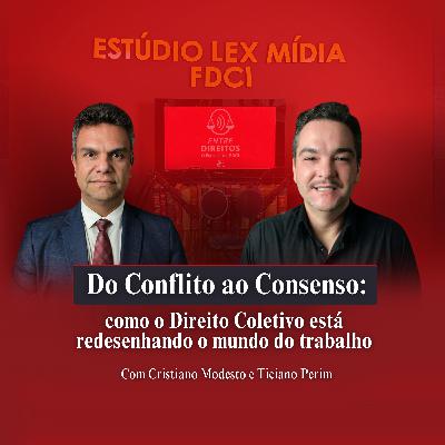 EP#11 - Do Conflito ao Consenso: como o Direito Coletivo está redesenhando o mundo do trabalho