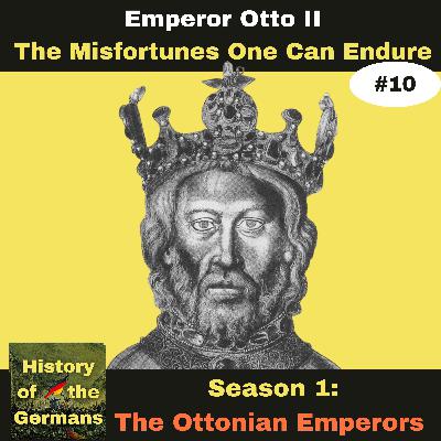 Ep. 10:  Otto II  (973-983) - The Misfortunes One Can Endure