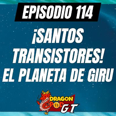 DRAGON POD #114 - ¡Santos Transistores! El Planeta de Giru