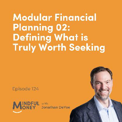 124: Modular Financial Planning 02: Defining What is Truly Worth Seeking