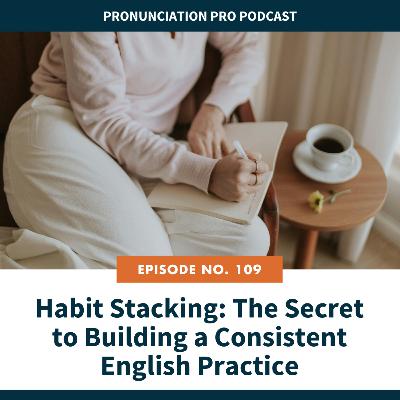 109. Habit Stacking: The Secret to Building a Consistent English Practice