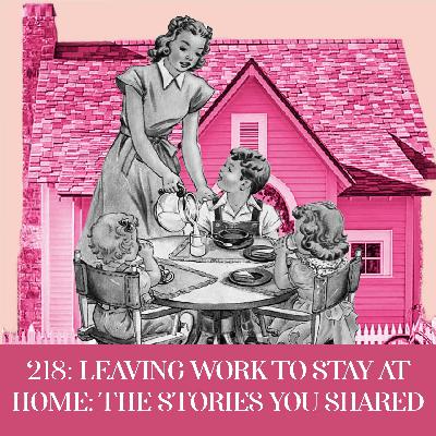 Leaving Work To Stay Home: The Stories You Shared | Ep 218 Leaving Work To Stay Home: The Stories You Shared | Ep 218