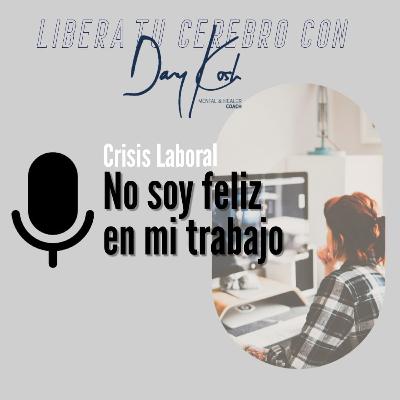 Ep. 12 No soy feliz en mi trabajo. Crisis laboral. Ep. 12 No soy feliz en mi trabajo. Crisis laboral.