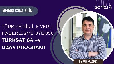 Türkiye’nin ilk yerli haberleşme uydusu Türksat 6A ve Milli Uzay Programı – Emrah Kalemci’yle söyleşi Türkiye’nin ilk yerli haberleşme uydusu Türksat 6A ve Milli Uzay Programı – Emrah Kalemci’yle söyleşi