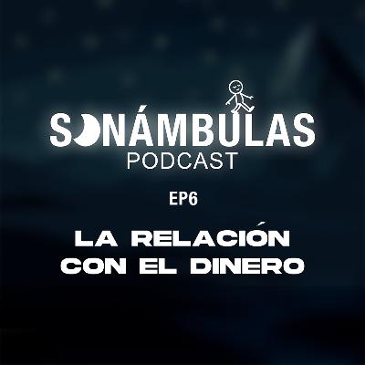 SONÁMBULAS EP6 || La relación con el dinero!
