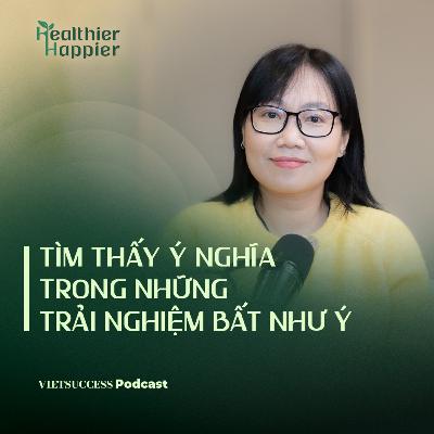 Healthier Happier #6 | Tìm thấy ý nghĩa trong những trải nghiệm bất như ý |Th.S Nguyễn Như Quỳnh