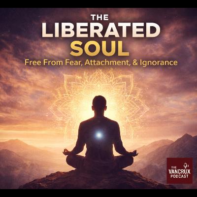 The Liberated Soul – Free From Fear, Attachment, and Ignorance