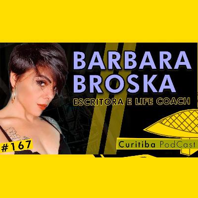 BARBARA BROSKA - [ESCRITORA E LIFE COACH] - CURITIBA PODCAST #167
