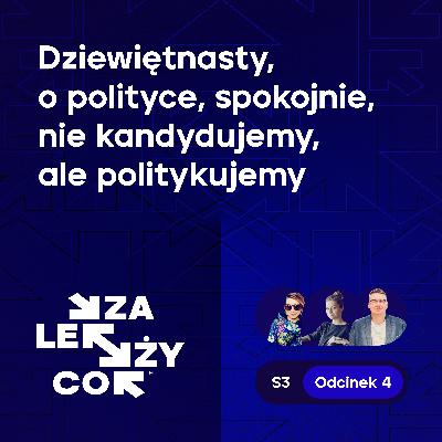 Dziewiętnasty, o polityce, spokojnie, nie kandydujemy, ale politykujemy