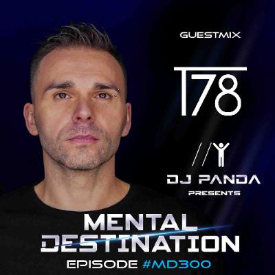 Mental Destination presented by Dj Panda for Episode #MD300 Guest Mix : T78