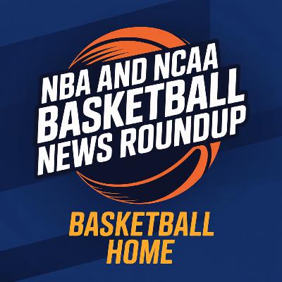 NBA and NCAA Basketball News Roundup NBA and NCAA Basketball News Roundup