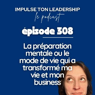 #308 - La préparation mentale ou le mode de vie qui a transformé ma vie et mon business