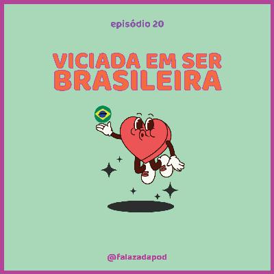 VICIADA EM SER BRASILEIRA #20