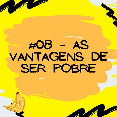 #08 - Vantagens de ser pobre