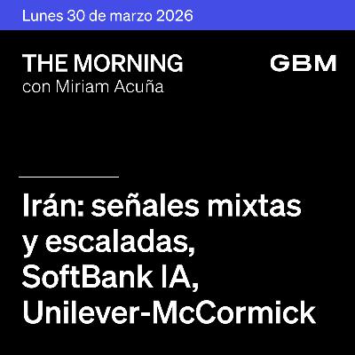 THE MORNING 30-03-26 | Irán: señales mixtas y escalada; SoftBank IA; Unilever-McCormick; México atento a Pre-Criterios 2027. THE MORNING 30-03-26 | Irán: señales mixtas y escalada; SoftBank IA; Unilever-McCormick; México atento a Pre-Criterios 2027.