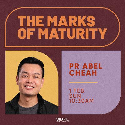 The Marks of Maturity - Pr Abel Cheah The Marks of Maturity - Pr Abel Cheah