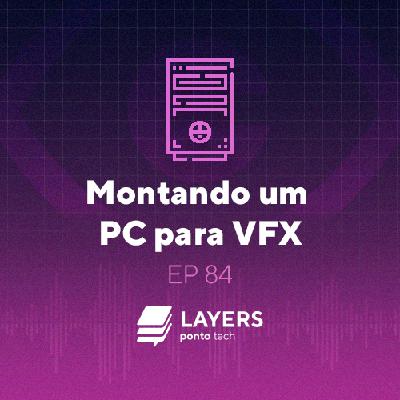 Montando um PC para VFX – Layers ponto tech #84