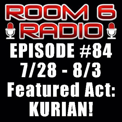 ROOM 6 RADIO - Episode #84 (7/28 - 8/3) Special Guest: KURIAN! [PODCAST]