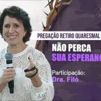 Não Perca sua Esperança|Dra. Filó|retiro quaresmal hesed #4
