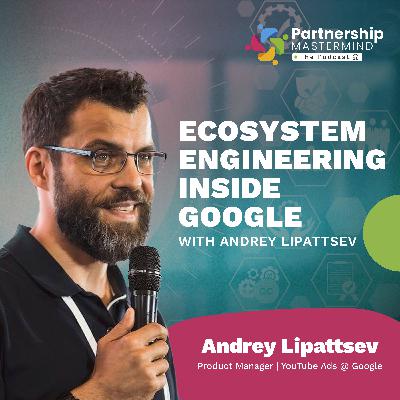 Ecosystem Engineering Inside Google with Andrey Lipattsev