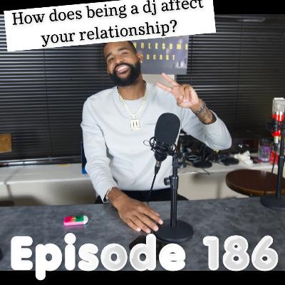 Episode 186| How does being a DJ affect you relationships with women?