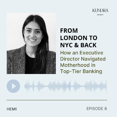 Episode 8 — From London to NYC & Back: How an Executive Director Navigated Motherhood in Top-Tier Banking