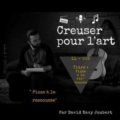 LL005 - Creuser pour l'art - Pizza à la rescousse