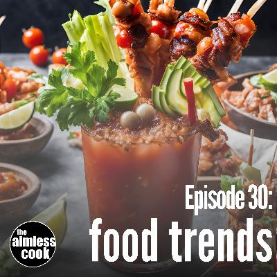 The Aimless Cook Podcast - S001E030 - The Food Trends Episode