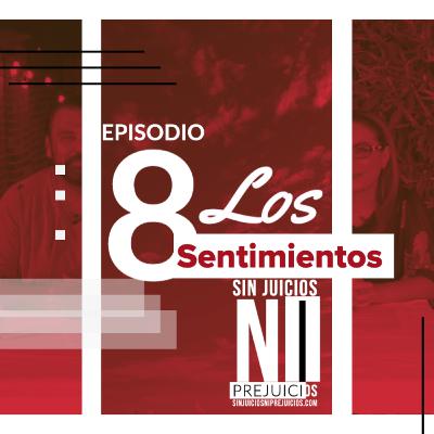 "Los Sentimientos" Sin Juicios Ni Prejuicios E8